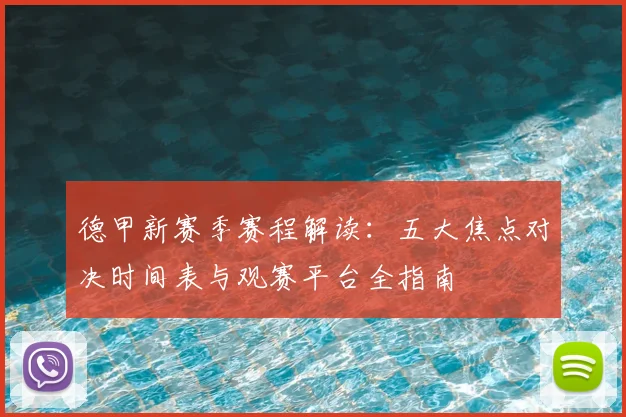 德甲新赛季赛程解读：五大焦点对决时间表与观赛平台全指南